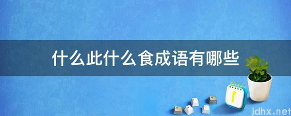 什么此什么食成语有哪些(图1)