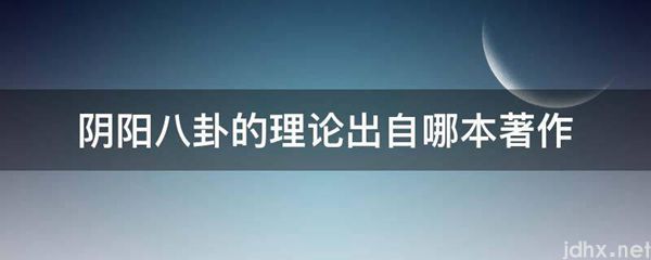 阴阳八卦的理论出自哪本著作(图1)