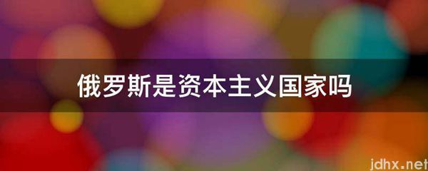 俄罗斯是资本主义国家吗(图1)