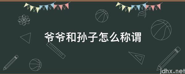 爷爷和孙子怎么称谓(图1)