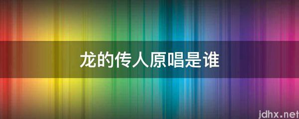 龙的传人原唱是谁(图1)