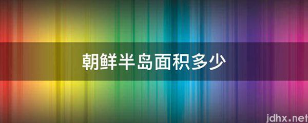朝鲜半岛面积多少(图1)