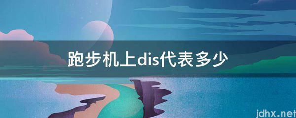 跑步机上dis代表多少(图1)