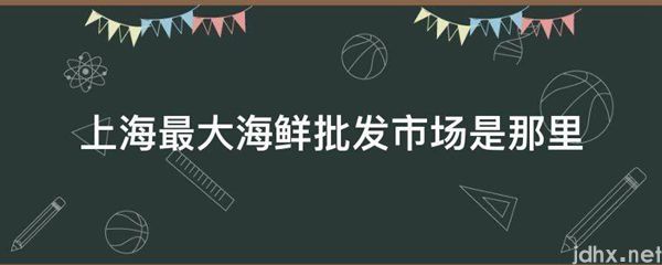 上海最大海鲜批发市场是那里(图1)