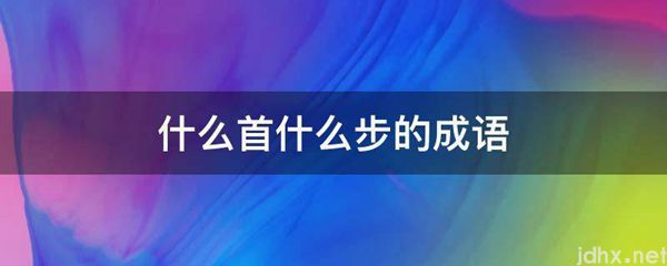 什么首什么步的成语(图1)
