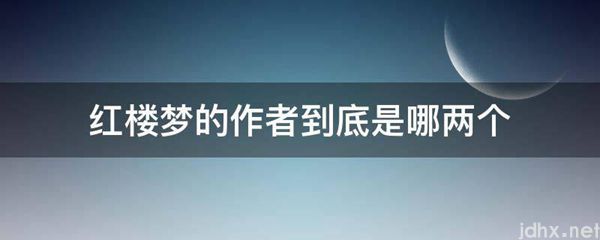 红楼梦的作者到底是哪两个(图1)