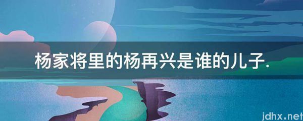 杨家将里的杨再兴是谁的儿子.(图1)