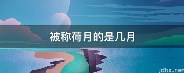 被称荷月的是几月(图1)