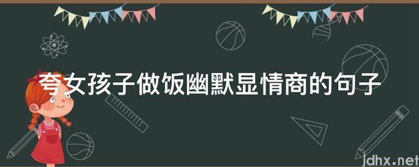 夸女孩子做饭幽默显情商的句子(图1)