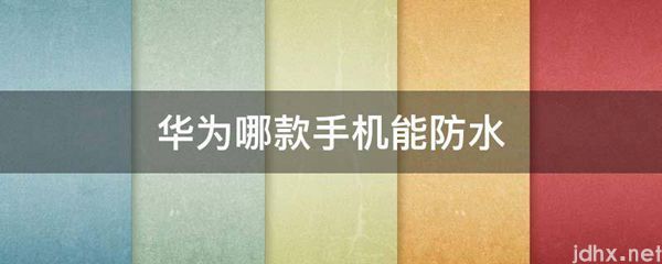 华为哪款手机能防水(图1)