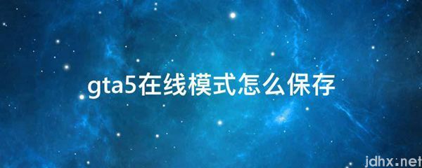 gta5在线模式怎么保存(图1)