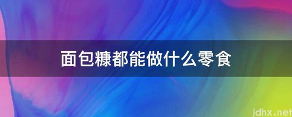 面包糠都能做什么零食(图1)