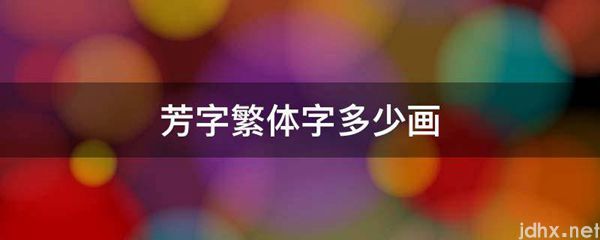芳字繁体字多少画(图1)
