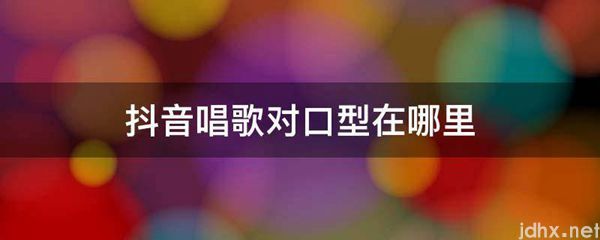 抖音唱歌对口型在什么地方(图1)