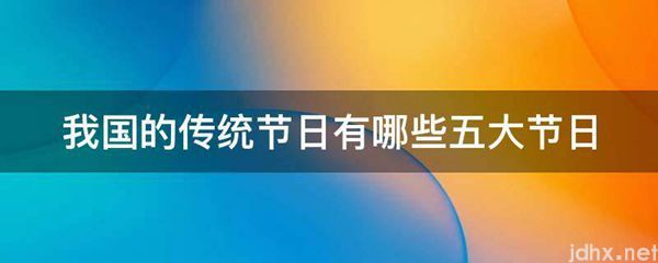我国的传统节日有哪些五大节日(图1)