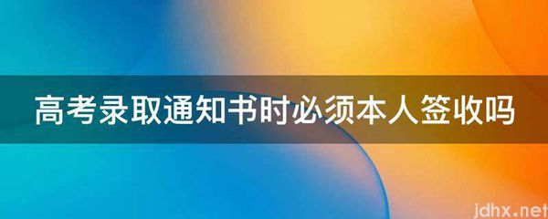 高考录取通知书时必须本人签收吗(图1)