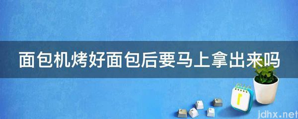 面包机烤好面包后要马上拿出来吗(图1)