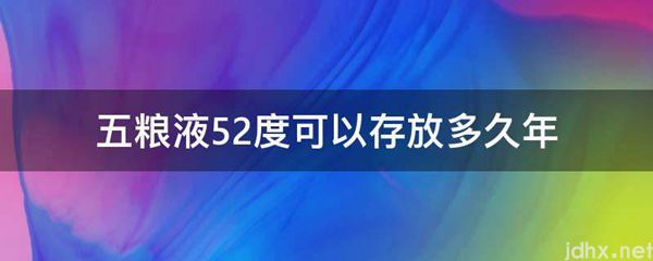五粮液52度可以存放多久年(图1)