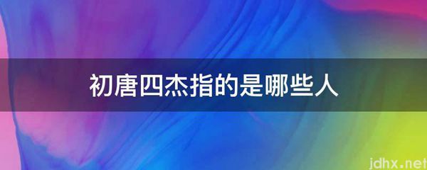 初唐四杰指的是哪些人(图1)