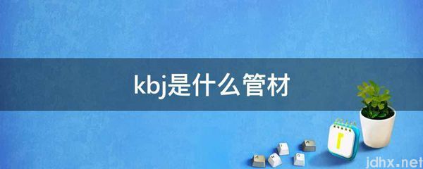 kbj是什么管材(图1)