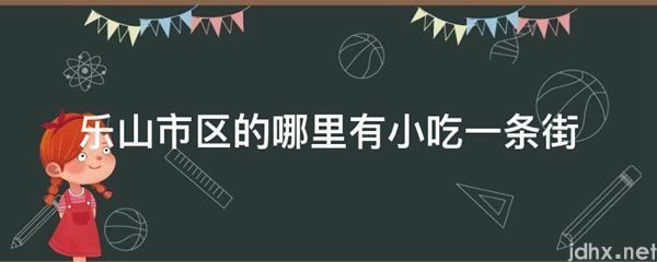 乐山市区的哪里有小吃一条街(图1)