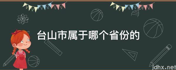 台山市属于哪个省份的(图1)