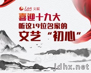 喜迎十九大，听这19位名家的文艺"初心"广大文艺工作者们不忘初心，思索、探索、行动，开启了从"高原"迈向"高峰"的旅程。五年来，一批文艺名家做客人民网，聊创作心路，话人生感悟。【详细】名家诗会|文化名人|男神致敬父亲节|世界遗产大会