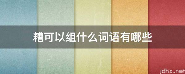 糟可以组什么词语有哪些(图1)