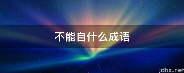 不能自什么成语(图1)