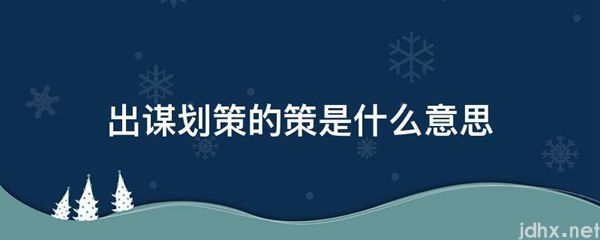 出谋划策的策的意思是什么(图1)