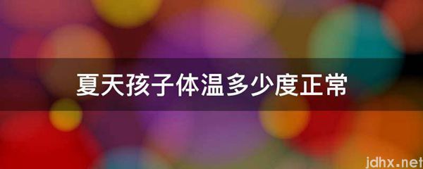夏天孩子体温多少度正常(图1)