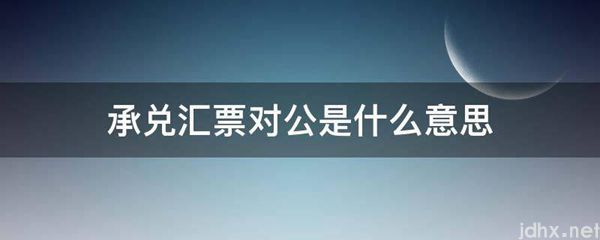 承兑汇票对公的意思是什么(图1)