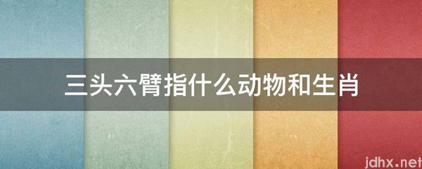 三头六臂指什么动物和生肖(图1)