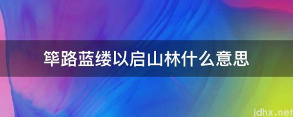 筚路蓝缕以启山林什么意思(图1)