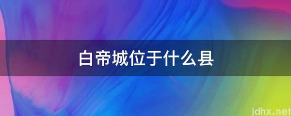 白帝城位于什么县(图1)