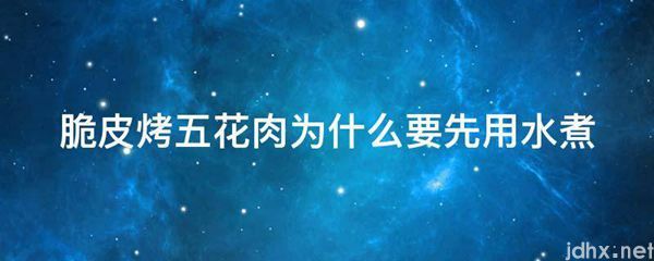脆皮烤五花肉为什么要先用水煮(图1)