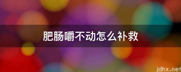 肥肠嚼不动怎么补救(图1)