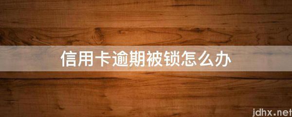 信用卡逾期被锁怎么办(图1)